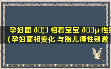 孕妇面 🦊 相看宝宝 🌵 性别（孕妇面相变化 与胎儿得性别激素）